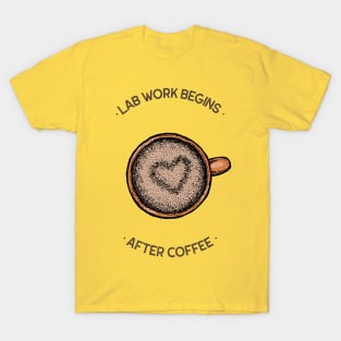 Lab Work Begins After Coffee T-Shirt